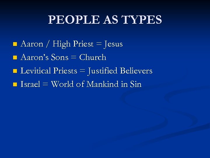 PEOPLE AS TYPES Aaron / High Priest = Jesus n Aaron’s Sons = Church
