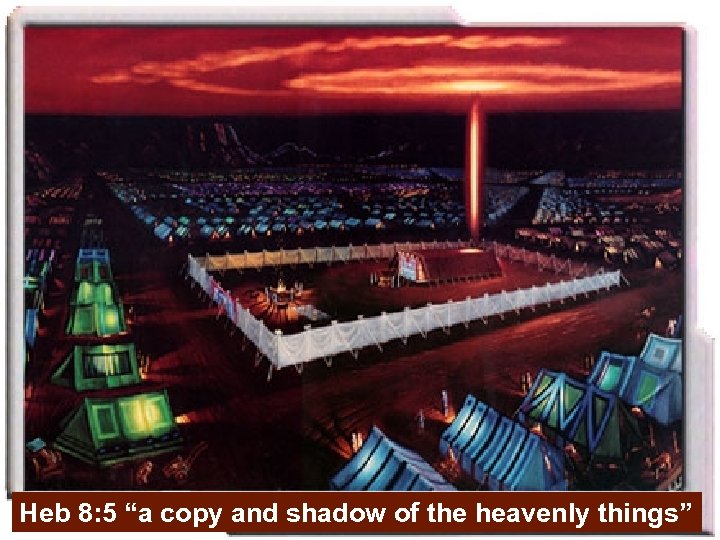 Heb 8: 5 “a copy and shadow of the heavenly things” 