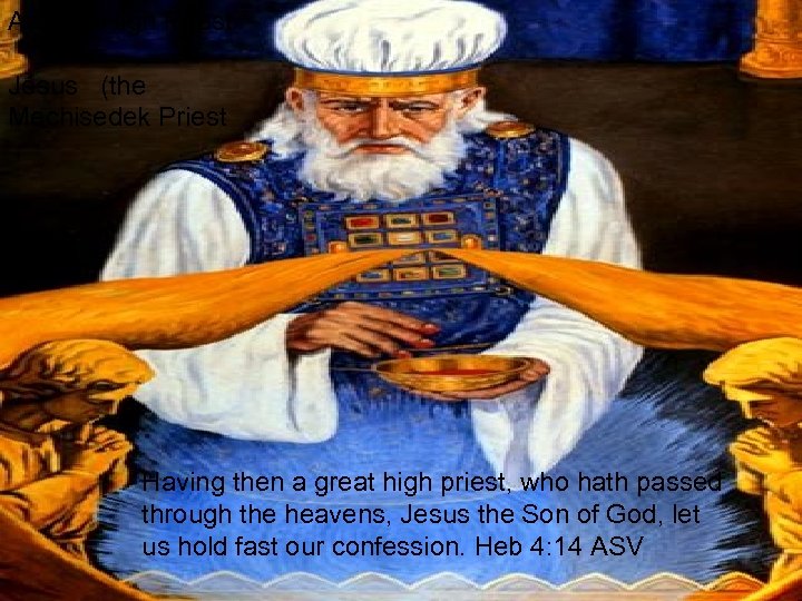 Aaron / High Priest = Jesus (the Mechisedek Priest Having then a great high
