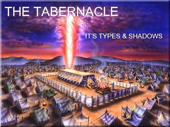 THE TABERNACLE IT’S TYPES & SHADOWS 