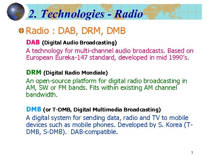 2. Technologies - Radio : DAB, DRM, DMB DAB (Digital Audio Broadcasting) A technology