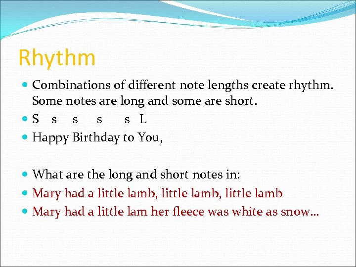 Rhythm Combinations of different note lengths create rhythm. Some notes are long and some
