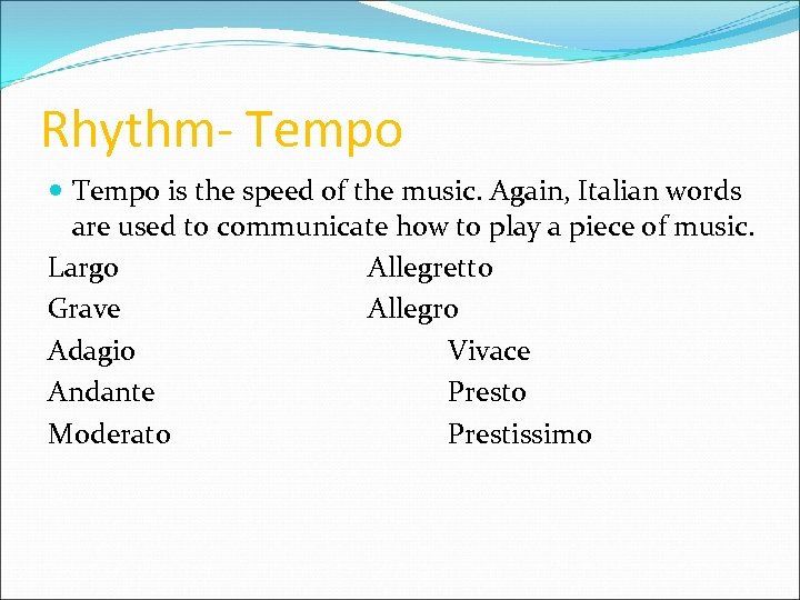 Rhythm- Tempo is the speed of the music. Again, Italian words are used to