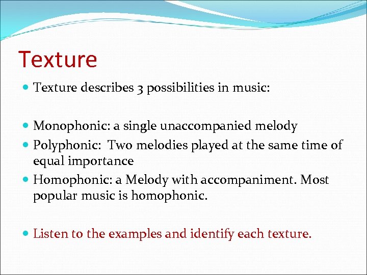 Texture describes 3 possibilities in music: Monophonic: a single unaccompanied melody Polyphonic: Two melodies