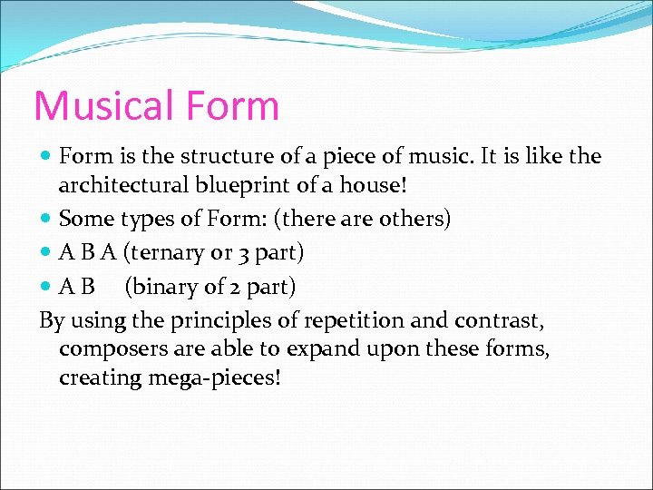 Musical Form is the structure of a piece of music. It is like the