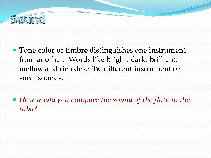 Sound Tone color or timbre distinguishes one instrument from another. Words like bright, dark,
