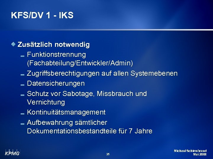 KFS/DV 1 - IKS Zusätzlich notwendig Funktionstrennung (Fachabteilung/Entwickler/Admin) Zugriffsberechtigungen auf allen Systemebenen Datensicherungen Schutz
