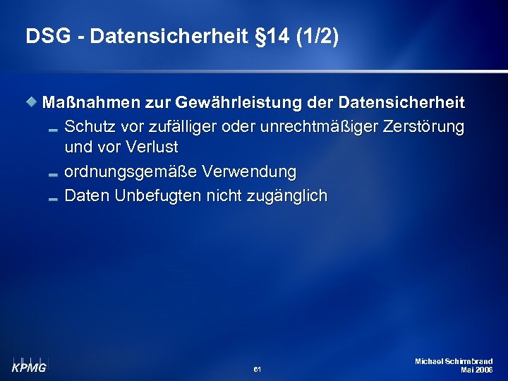 DSG - Datensicherheit § 14 (1/2) Maßnahmen zur Gewährleistung der Datensicherheit Schutz vor zufälliger
