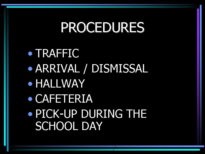 PROCEDURES • TRAFFIC • ARRIVAL / DISMISSAL • HALLWAY • CAFETERIA • PICK-UP DURING