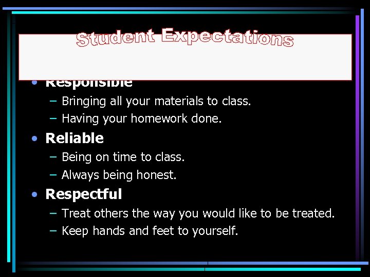  • Responsible – Bringing all your materials to class. – Having your homework