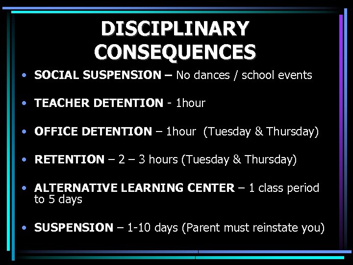 DISCIPLINARY CONSEQUENCES • SOCIAL SUSPENSION – No dances / school events • TEACHER DETENTION