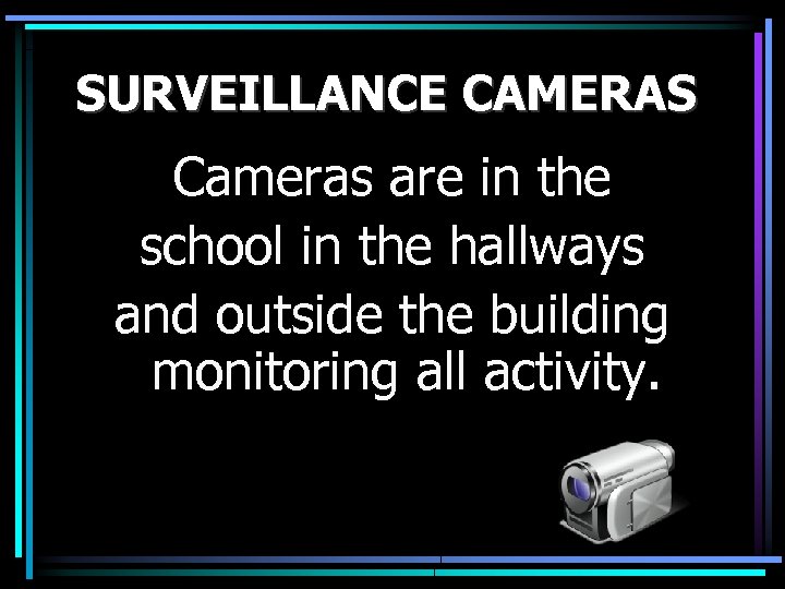 SURVEILLANCE CAMERAS Cameras are in the school in the hallways and outside the building