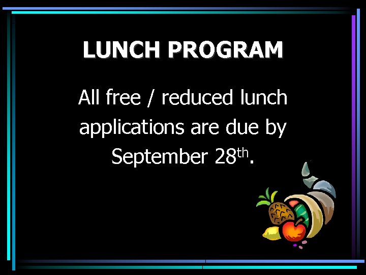 LUNCH PROGRAM All free / reduced lunch applications are due by September 28 th.