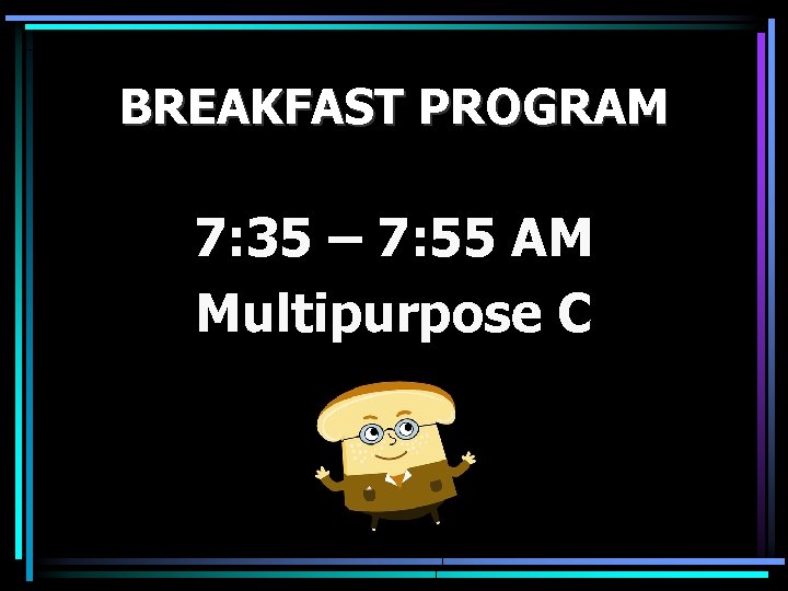 BREAKFAST PROGRAM 7: 35 – 7: 55 AM Multipurpose C 