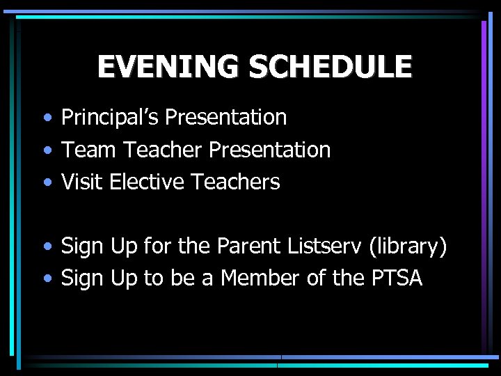 EVENING SCHEDULE • Principal’s Presentation • Team Teacher Presentation • Visit Elective Teachers •