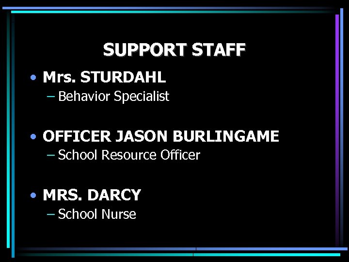 SUPPORT STAFF • Mrs. STURDAHL – Behavior Specialist • OFFICER JASON BURLINGAME – School