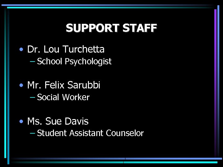 SUPPORT STAFF • Dr. Lou Turchetta – School Psychologist • Mr. Felix Sarubbi –