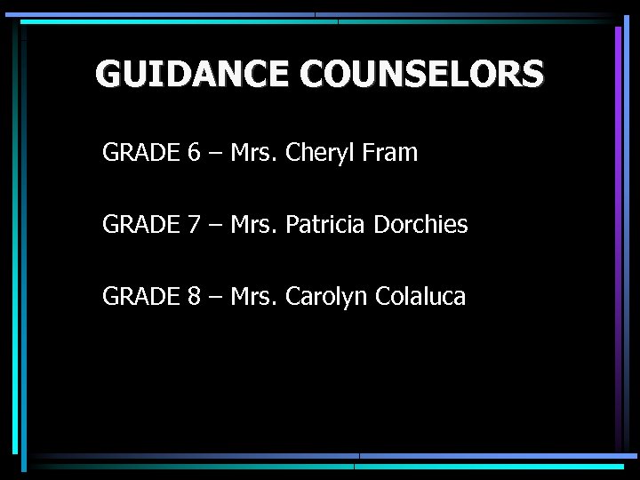 GUIDANCE COUNSELORS GRADE 6 – Mrs. Cheryl Fram GRADE 7 – Mrs. Patricia Dorchies