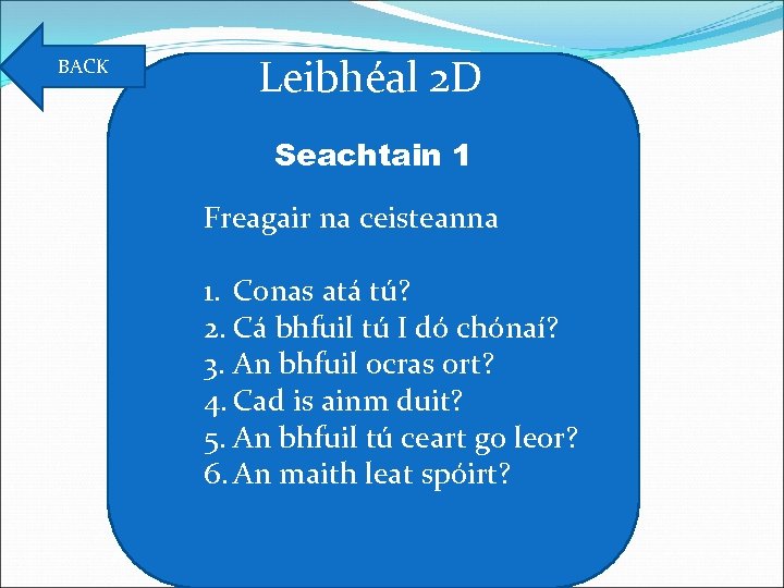 BACK Leibhéal 2 D Seachtain 1 Freagair na ceisteanna 1. Conas atá tú? 2.