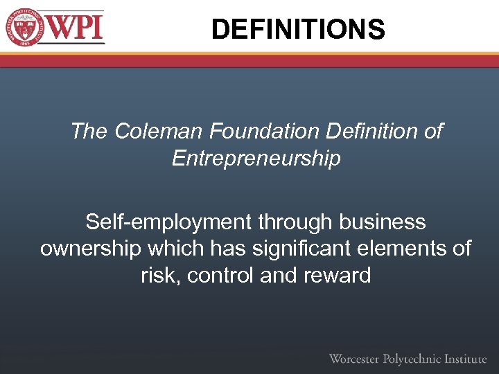 DEFINITIONS The Coleman Foundation Definition of Entrepreneurship Self-employment through business ownership which has significant