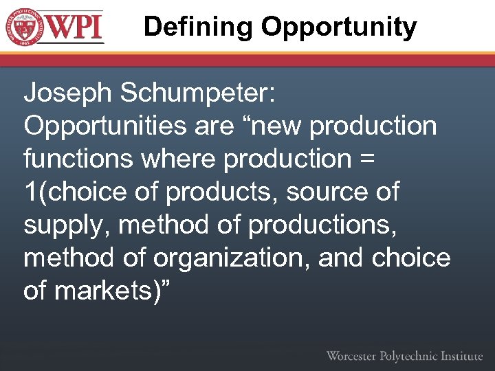 Defining Opportunity Joseph Schumpeter: Opportunities are “new production functions where production = 1(choice of