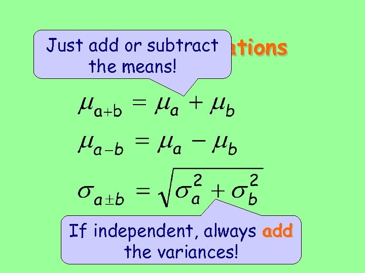 Just add or subtract Linear combinations the means! If independent, always add the variances!