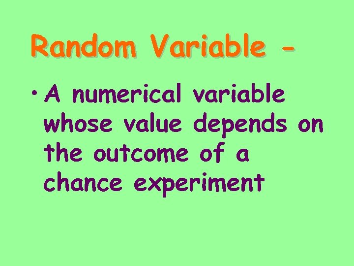 Random Variable • A numerical variable whose value depends on the outcome of a