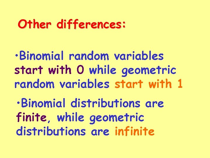 Other differences: • Binomial random variables start with 0 while geometric random variables start