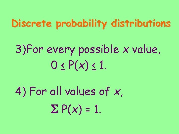 Discrete probability distributions 3)For every possible x value, 0 < P(x) < 1. 4)