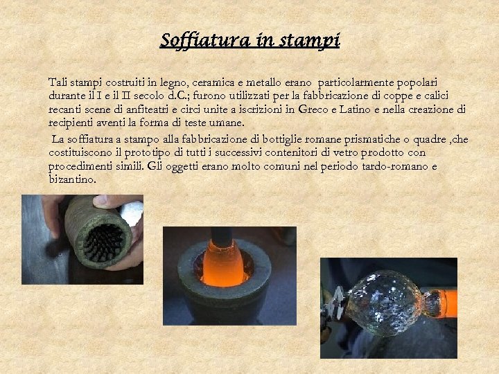 Soffiatura in stampi Tali stampi costruiti in legno, ceramica e metallo erano particolarmente popolari