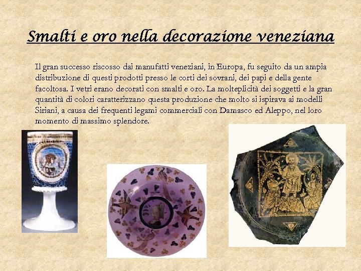 Smalti e oro nella decorazione veneziana Il gran successo riscosso dai manufatti veneziani, in