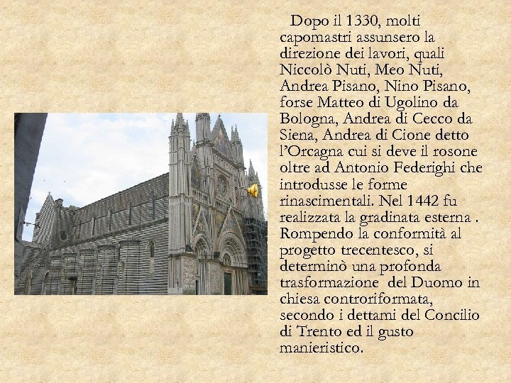 Dopo il 1330, molti capomastri assunsero la direzione dei lavori, quali Niccolò Nuti, Meo