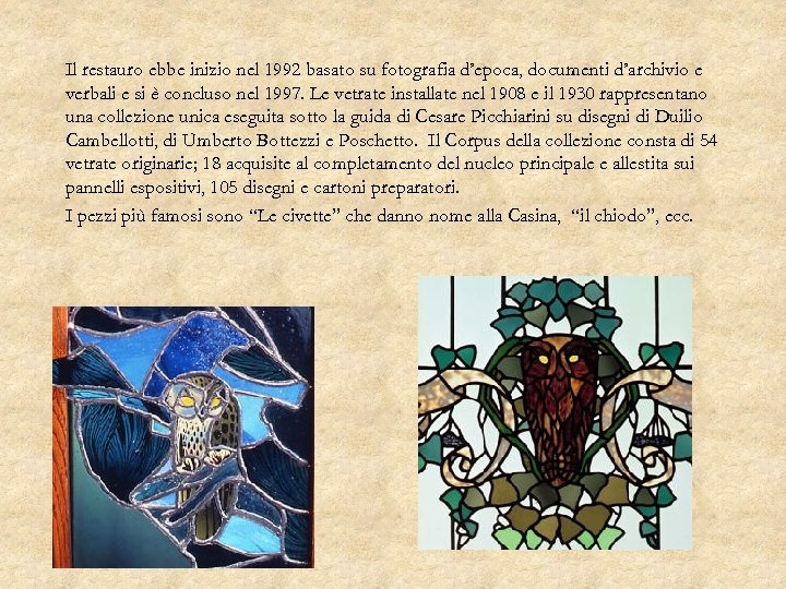 Il restauro ebbe inizio nel 1992 basato su fotografia d’epoca, documenti d’archivio e verbali