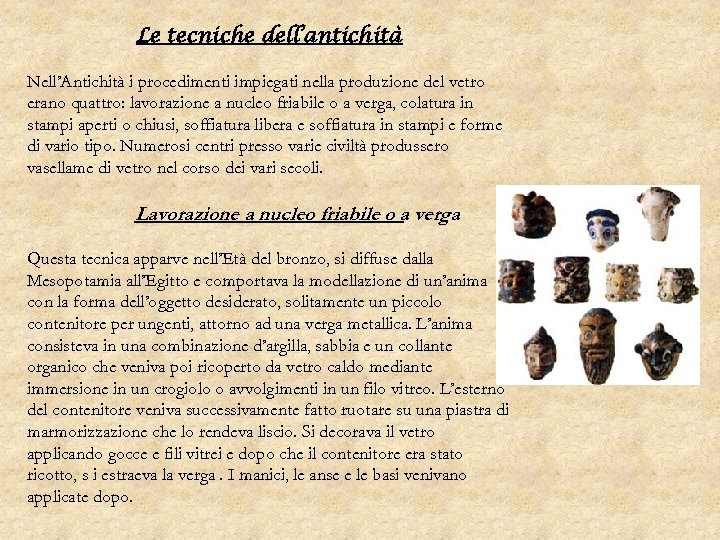 Le tecniche dell’antichità Nell’Antichità i procedimenti impiegati nella produzione del vetro erano quattro: lavorazione