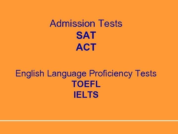 Admission Tests SAT ACT English Language Proficiency Tests TOEFL IELTS 