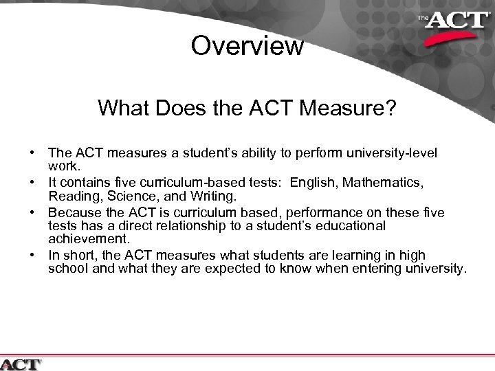 Overview What Does the ACT Measure? • The ACT measures a student’s ability to