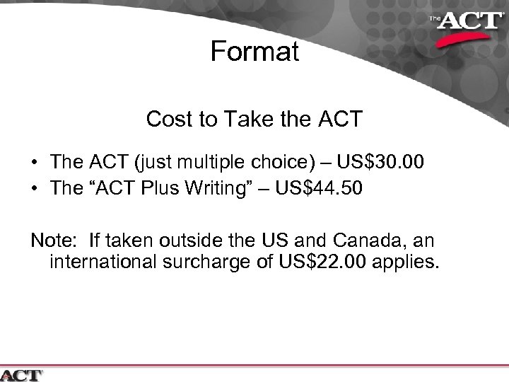 Format Cost to Take the ACT • The ACT (just multiple choice) – US$30.