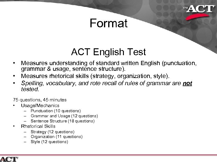 Format ACT English Test • Measures understanding of standard written English (punctuation, grammar &