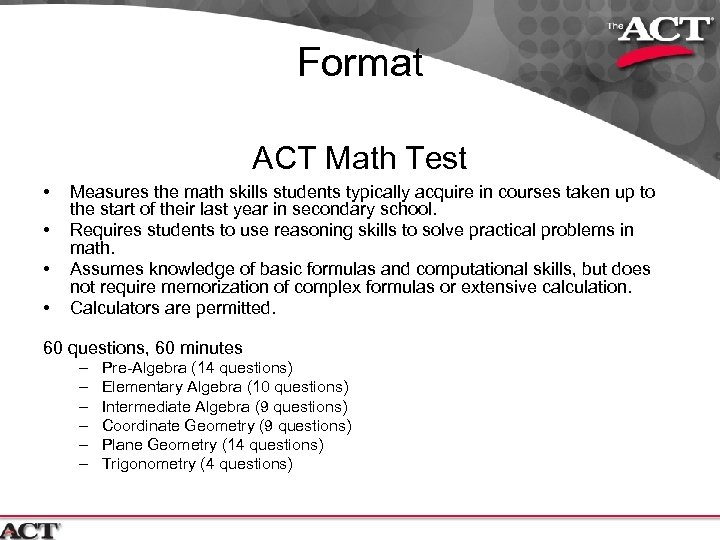 Format ACT Math Test • • Measures the math skills students typically acquire in