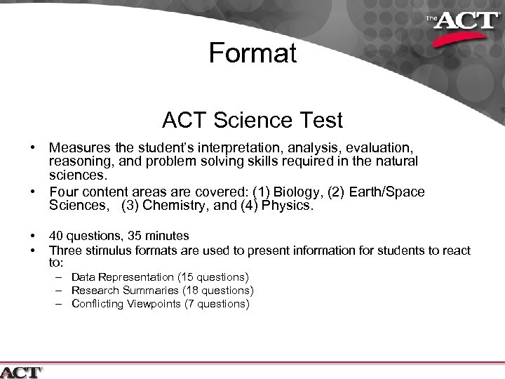 Format ACT Science Test • Measures the student’s interpretation, analysis, evaluation, reasoning, and problem