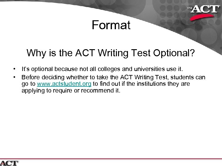Format Why is the ACT Writing Test Optional? • It’s optional because not all