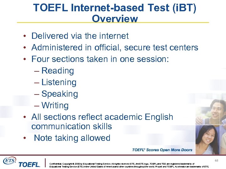 TOEFL Internet-based Test (i. BT) Overview • Delivered via the internet • Administered in