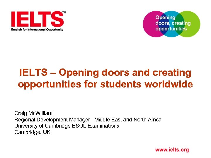IELTS – Opening doors and creating opportunities for students worldwide Craig Mc. William Regional