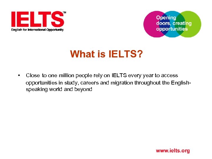  What is IELTS? • Close to one million people rely on IELTS every