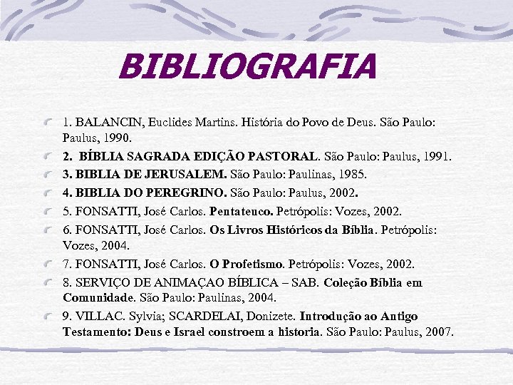 BIBLIOGRAFIA 1. BALANCIN, Euclides Martins. História do Povo de Deus. São Paulo: Paulus, 1990.