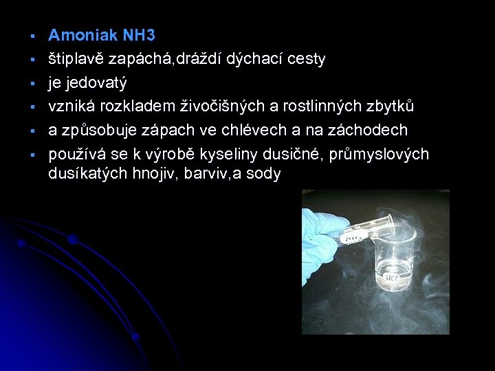§ § § Amoniak NH 3 štiplavě zapáchá, dráždí dýchací cesty je jedovatý vzniká