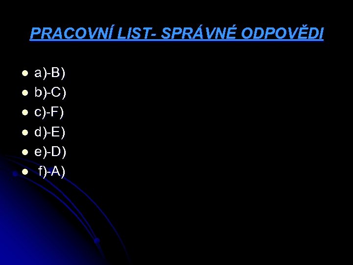 PRACOVNÍ LIST- SPRÁVNÉ ODPOVĚDI l l l a)-B) b)-C) c)-F) d)-E) e)-D) f)-A) 