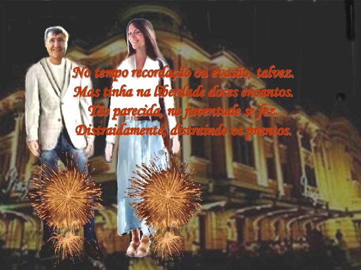 No tempo recordação ou evasão, talvez. Mas tinha na liberdade doces encantos. Tão parecida,