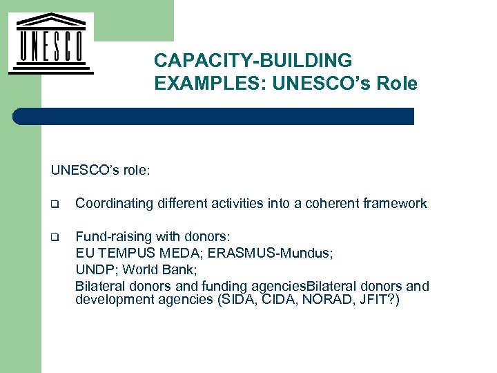 CAPACITY-BUILDING EXAMPLES: UNESCO’s Role UNESCO’s role: q Coordinating different activities into a coherent framework