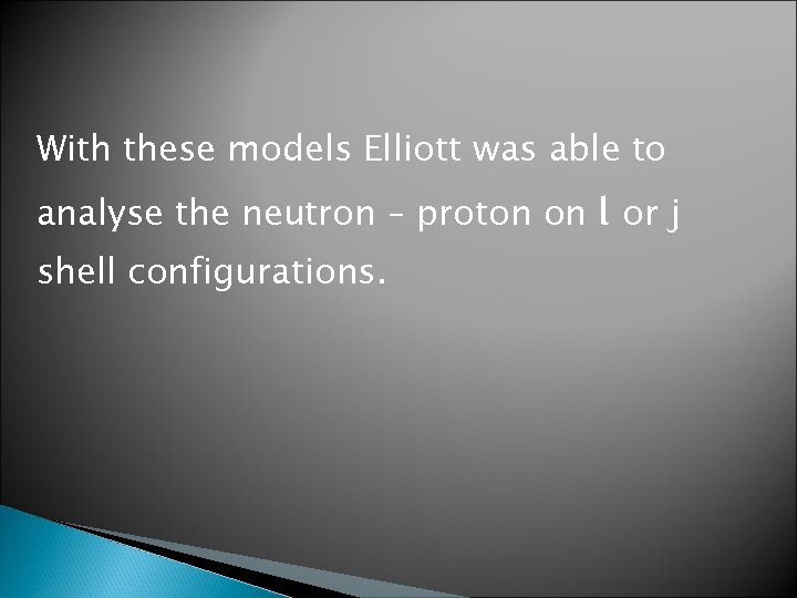 With these models Elliott was able to analyse the neutron – proton on l